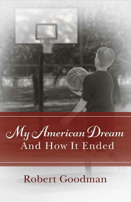 My American Dream and How It Ended by Robert Goodman