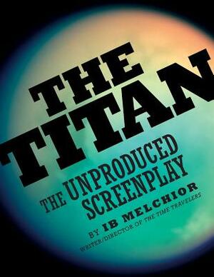 The Titan: The Unproduced Screenplay by Ib Melchior