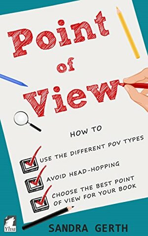 Point of View: How to use the different POV types, avoid head-hopping, and choose the best point of view for your book (Writers' Guide Series 4) by Sandra Gerth