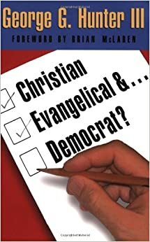 Christian, Evangelical, And Democrat? by George G. Hunter III