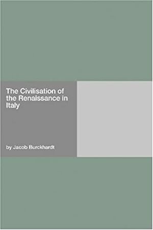 The Civilization of the Renaissance in Italy by Jacob Burckhardt