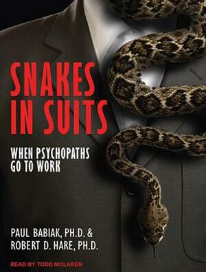 Snakes in Suits: When Psychopaths Go to Work by Robert D. Hare, Paul Babiak