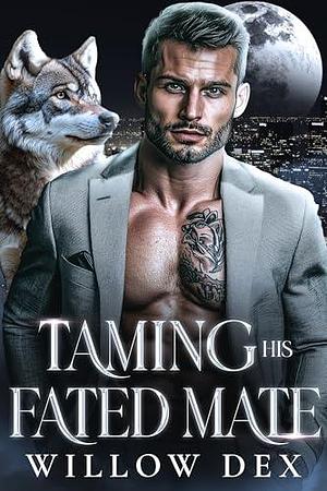 Taming His Fated Mate: An Enemies To Lovers Shifter Romance PNR by Willow Dex, Willow Dex