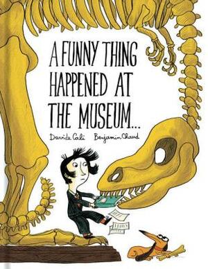 A Funny Thing Happened at the Museum . . .: (funny Children's Books, Educational Picture Books, Adventure Books for Kids ) by Benjamin Chaud, Davide Calì