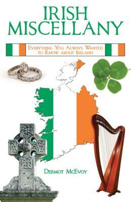 Irish Miscellany: Everything You Always Wanted to Know about Ireland by Dermot McEvoy