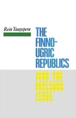 The Finno-Ugric Republics and the Russian State by Rein Taagepera