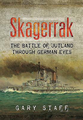 Skagerrak: The Battle of Jutland Through German Eyes by Gary Staff