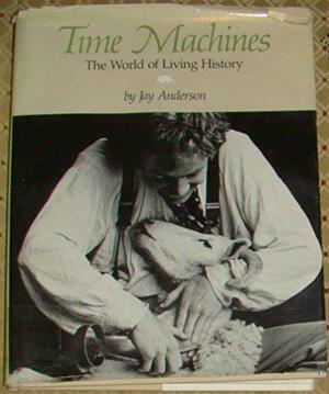 Time Machines: The World of Living History by Jay Anderson