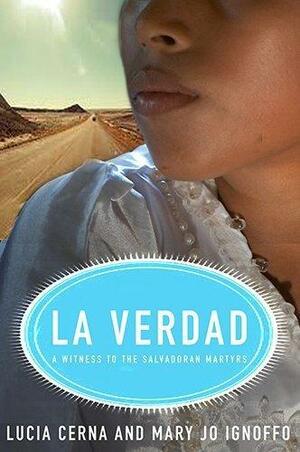 La Verdad: A Witness to the Salvadoran Martyrs by Mary Jo Ignoffo, Lucia Cerna, Jon Sobrino