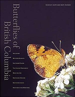 Butterflies of British Columbia: Including Western Alberta, Southern Yukon, the Alaska Panhandle, Washington, Northern Oregon, Northern Idaho, and Nor by Jon Shepard