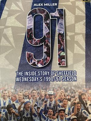 '91: The inside story of Sheffield Wednesday's historic 1990/91 season by Alex Miller