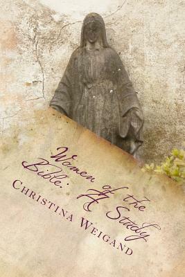 Women of the Bible: A Study by Christina Weigand