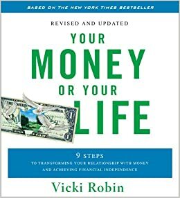 Your Money or Your Life: 9 Steps to Transforming Your Relationship with Money and Achieving Financial Independence [Abridged] by Vicki Robin, Monique Tilford