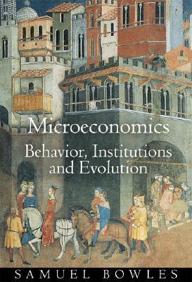Microeconomics: Behavior, Institutions, and Evolution by Samuel Bowles