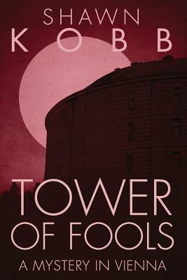 Tower of Fools: A Mystery in Vienna by Shawn Kobb