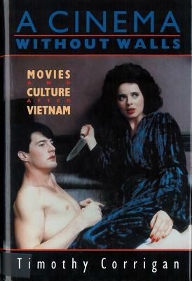 A Cinema Without Walls: Movies and Culture after Vietnam by Timothy Corrigan