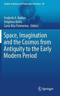 Space, Imagination and the Cosmos from Antiquity to the Early Modern Period by 