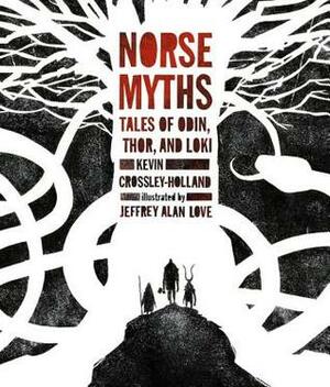 Norse Myths: Tales of Odin, Thor and Loki by Kevin Crossley-Holland, Jeffrey Alan Love
