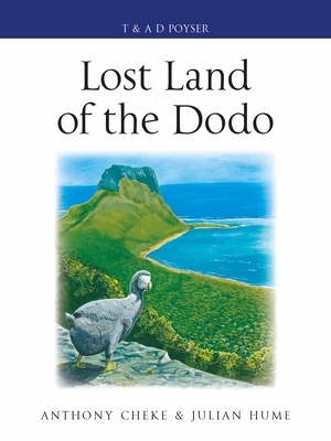 Lost Land of the Dodo: The Ecological History of Mauritius, Réunion and Rodrigues by Anthony Cheke, Julian P. Hume