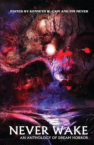 Never Wake: An Anthology of Dream Horror by Tim Meyer, Kenneth W. Cain