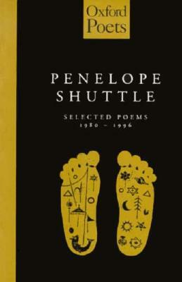 Penelope Shuttle: Selected Poems by Penelope Shuttle