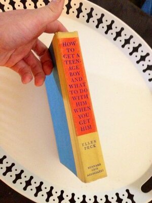 How to Get a Teen-Age Boy and What to Do with Him When You Get Him by Ellen Peck