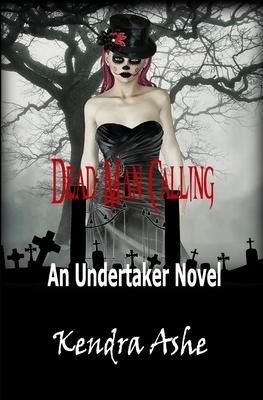 Dead Man Calling: An Undertaker Mystery by Kendra Ashe