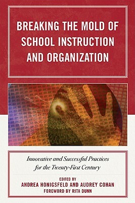 Breaking the Mold of School Instruction and Organization: Innovative and Successful Practices for the Twenty-First Century by 