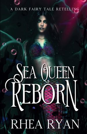 Sea Queen Reborn: A Dark Fairy Tale Retelling by Rhea Ryan