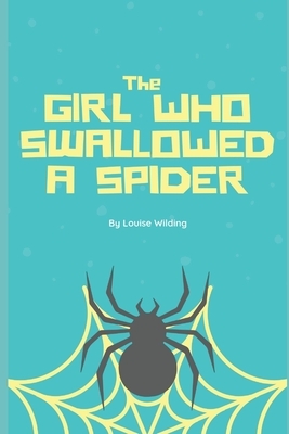 The Girl Who Swallowed A Spider by Louise Wilding