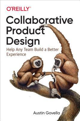 Collaborative Product Design: Help Any Team Build a Better Experience by Austin Govella