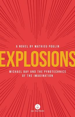 Explosions: Michael Bay and the Pyrotechnics of the Imagination by Mathieu Poulin