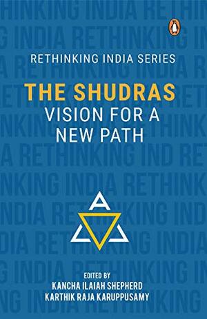 The Shudras: Vision for a New Path by Kancha Ilaiah Shepherd, Karthik Raja Karuppusamy