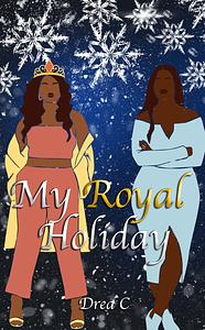 My Royal Holiday  by Drea C