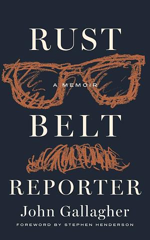 Rust Belt Reporter: A Memoir by John Gallagher