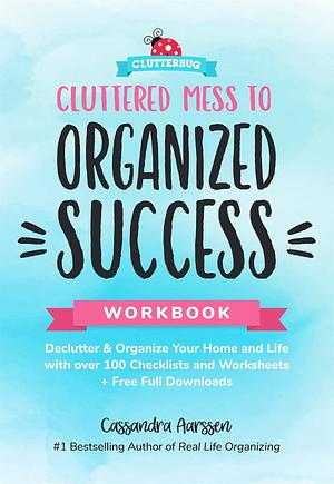 Cluttered Mess to Organized Success Workbook: Declutter and Organize your Home and Life with over 100 Checklists and Worksheets (Plus Free Full Downloads) (Home Decorating Journal) (Clutterbug) Spiral-bound Cassandra Aarssen by Cassandra Aarssen, Cassandra Aarssen