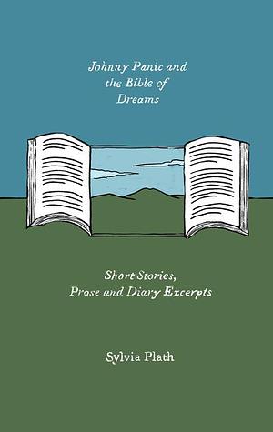 Johnny Panic and the Bible of Dreams: Short Stories, Prose, and Diary Excerpts by Sylvia Plath