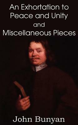 John Bunyan's an Exhortation to Peace and Unity and Miscellaneous Pieces by John Jr. Bunyan