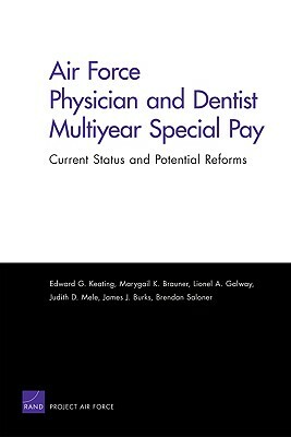 Air Force Physician and Dentist Multiyear Special Pay: Current Status and Potential Reforms by Edward G. Keating, Marygail K. Brauner, Lionel A. Galway
