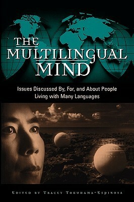 The Multilingual Mind: Issues Discussed By, For, and about People Living with Many Languages by Tracey Tokuhama-Espinosa