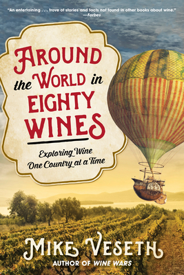 Around the World in Eighty Wines: Exploring Wine One Country at a Time by Mike Veseth