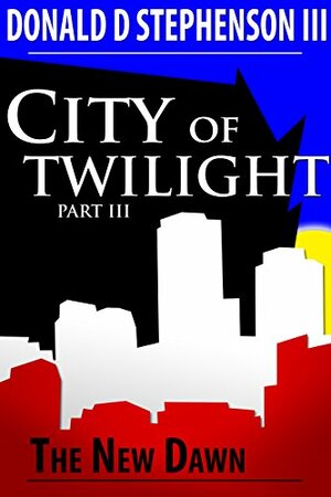 City of Twilight Part III The New Dawn by Donald Stephenson III