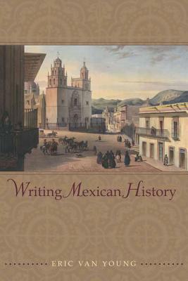 Writing Mexican History by Eric Van Young
