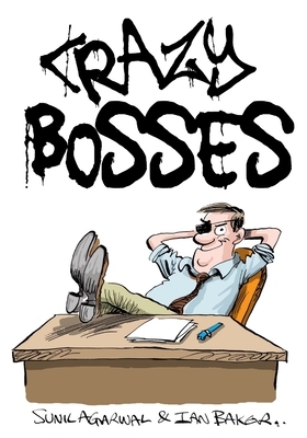 Crazy Bosses: 50 Signs of a Crazy Boss, in Cartoons by Sunil Agarwal, Ian Baker