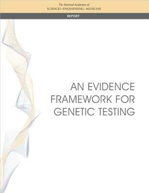 An Evidence Framework for Genetic Testing by National Academies of Sciences Engineeri, Health and Medicine Division, Board on Health Care Services