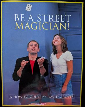Be a Street Magician! by David Groves