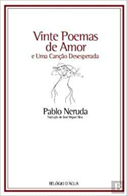 Vinte Poemas de Amor e Uma Canção Desesperada by Pablo Neruda, José Miguel Silva
