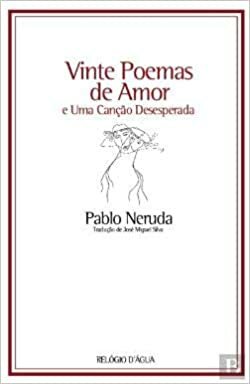 Vinte Poemas de Amor e Uma Canção Desesperada by José Miguel Silva, Pablo Neruda