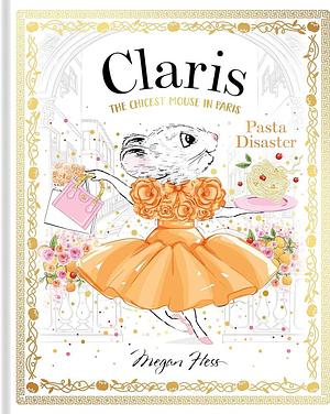 Claris: Pasta Disaster: Claris: the Chicest Mouse in Paris by Megan Hess