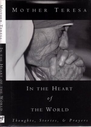 In the Heart of the World: Thoughts, Prayers, and Stories by Mother Teresa